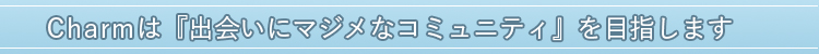 charmは「信頼できる恋愛コミュニティ」を目指しています。